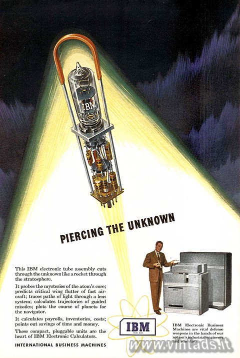 PIERCING THE UNKNOWN
This IBM electronic tube assembly cuts through the unknown